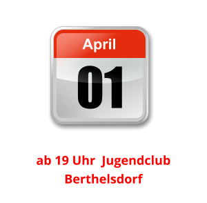 01 April Unser nächster Clubabend:          ab 19 Uhr  Jugendclub Berthelsdorf