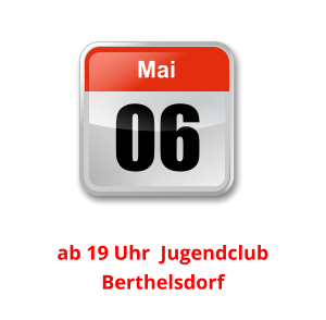 06 Mai Unser nächster Clubabend:          ab 19 Uhr  Jugendclub Berthelsdorf