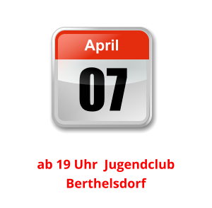 07 April Unser nächster Clubabend:          ab 19 Uhr  Jugendclub Berthelsdorf