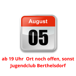 05 August Unser nächster Clubabend:          ab 19 Uhr  Ort noch offen, sonst Jugendclub Berthelsdorf