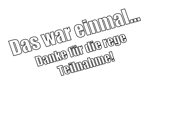 Das war einmal… Danke für die rege Teilnahme!