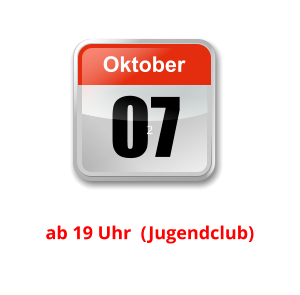 07 Oktober Unser nächster Clubabend:      2    ab 19 Uhr  (Jugendclub)