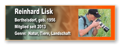 Reinhard Lisk Berthelsdorf, geb. 1956 Mitglied seit 2013 Genre:  Natur, Tiere, Landschaft