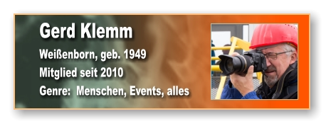 Gerd Klemm Weißenborn, geb. 1949 Mitglied seit 2010 Genre:  Menschen, Events, alles