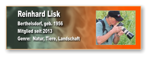 Reinhard Lisk Berthelsdorf, geb. 1956 Mitglied seit 2013 Genre:  Natur, Tiere, Landschaft