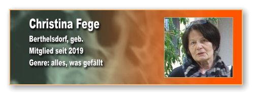 Christina Fege Berthelsdorf, geb.  Mitglied seit 2019 Genre: alles, was gefällt