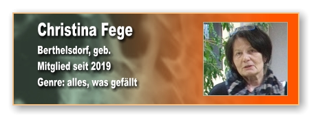 Christina Fege Berthelsdorf, geb.  Mitglied seit 2019 Genre: alles, was gefällt