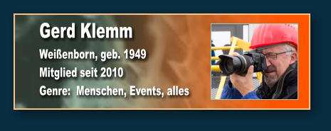 Gerd Klemm Weißenborn, geb. 1949 Mitglied seit 2010 Genre:  Menschen, Events, alles