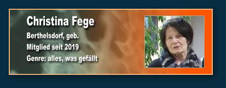 Christina Fege Berthelsdorf, geb.  Mitglied seit 2019 Genre: alles, was gefällt