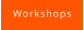 Workshops