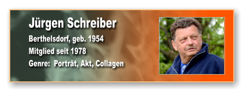 Jürgen Schreiber Berthelsdorf, geb. 1954 Mitglied seit 1978 Genre:  Porträt, Akt, Collagen