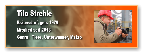 Tilo Strehle Bräunsdorf, geb. 1979 Mitglied seit 2013 Genre:  Tiere, Unterwasser, Makro