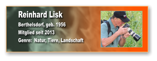 Reinhard Lisk Berthelsdorf, geb. 1956 Mitglied seit 2013 Genre:  Natur, Tiere, Landschaft