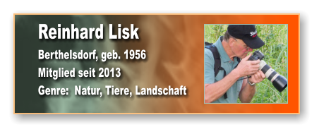 Reinhard Lisk Berthelsdorf, geb. 1956 Mitglied seit 2013 Genre:  Natur, Tiere, Landschaft