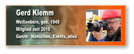 Gerd Klemm Weißenborn, geb. 1949 Mitglied seit 2010 Genre:  Menschen, Events, alles