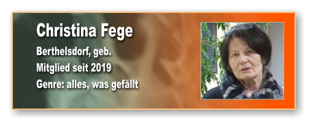 Christina Fege Berthelsdorf, geb.  Mitglied seit 2019 Genre: alles, was gefällt