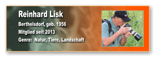 Reinhard Lisk Berthelsdorf, geb. 1956 Mitglied seit 2013 Genre:  Natur, Tiere, Landschaft