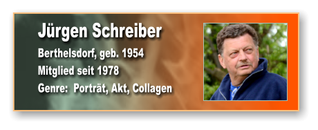 Jürgen Schreiber Berthelsdorf, geb. 1954 Mitglied seit 1978 Genre:  Porträt, Akt, Collagen