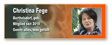 Christina Fege Berthelsdorf, geb.  Mitglied seit 2019 Genre: alles, was gefällt