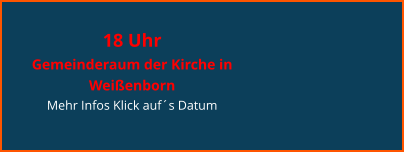 18 Uhr  Gemeinderaum der Kirche in Weißenborn Mehr Infos Klick auf´s Datum