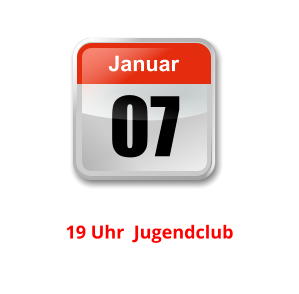 07 Januar Unser nächster Clubabend:          19 Uhr  Jugendclub