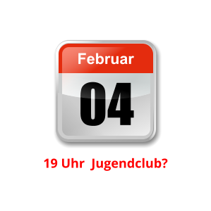 04 Februar Unser nächster Clubabend:          19 Uhr  Jugendclub?