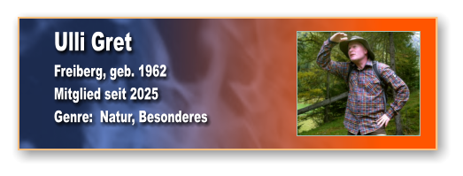 Ulli Gret Freiberg, geb. 1962 Mitglied seit 2025 Genre:  Natur, Besonderes