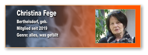Christina Fege Berthelsdorf, geb.  Mitglied seit 2019 Genre: alles, was gefällt