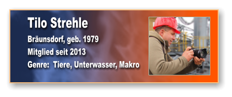 Tilo Strehle Bräunsdorf, geb. 1979 Mitglied seit 2013 Genre:  Tiere, Unterwasser, Makro