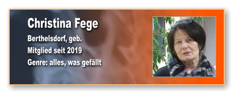 Christina Fege Berthelsdorf, geb.  Mitglied seit 2019 Genre: alles, was gefällt