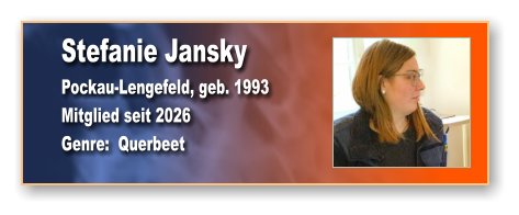 Stefanie Jansky Pockau-Lengefeld, geb. 1993 Mitglied seit 2026 Genre:  Querbeet