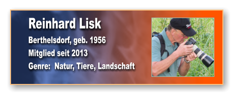 Reinhard Lisk Berthelsdorf, geb. 1956 Mitglied seit 2013 Genre:  Natur, Tiere, Landschaft