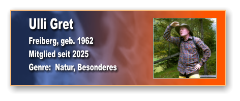 Ulli Gret Freiberg, geb. 1962 Mitglied seit 2025 Genre:  Natur, Besonderes