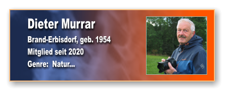 Dieter Murrar Brand-Erbisdorf, geb. 1954 Mitglied seit 2020  Genre:  Natur...
