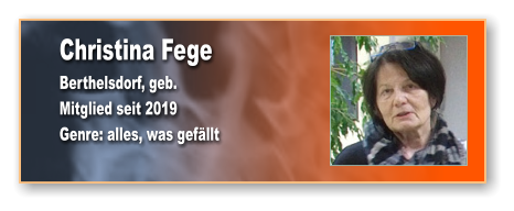 Christina Fege Berthelsdorf, geb.  Mitglied seit 2019 Genre: alles, was gefällt