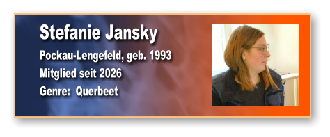 Stefanie Jansky Pockau-Lengefeld, geb. 1993 Mitglied seit 2026 Genre:  Querbeet