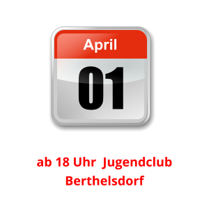 01 April Unser nächster Clubabend:          ab 18 Uhr  Jugendclub Berthelsdorf